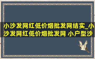 小沙发网红(低价烟批发网)结实_小沙发网红(低价烟批发网) 小户型沙发